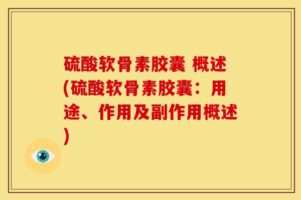 硫酸软骨素胶囊 概述(硫酸软骨素胶囊：用途、作用及副作用概述)