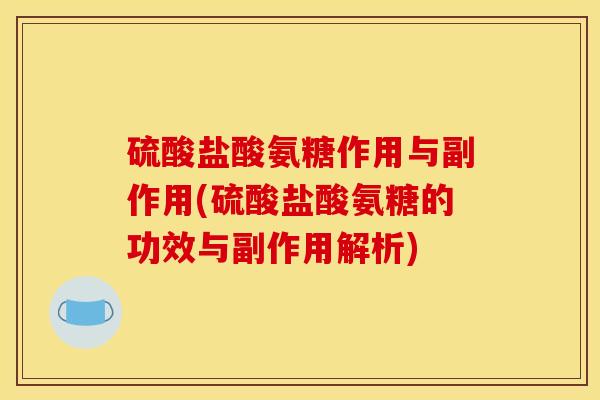 硫酸盐酸氨糖作用与副作用(硫酸盐酸氨糖的功效与副作用解析)