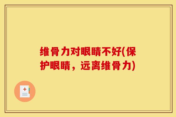 维骨力对眼睛不好(保护眼睛，远离维骨力)