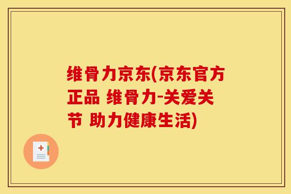 维骨力京东(京东官方正品 维骨力-关爱关节 助力健康生活)