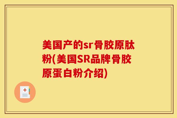 美国产的sr骨胶原肽粉(美国SR品牌骨胶原蛋白粉介绍)