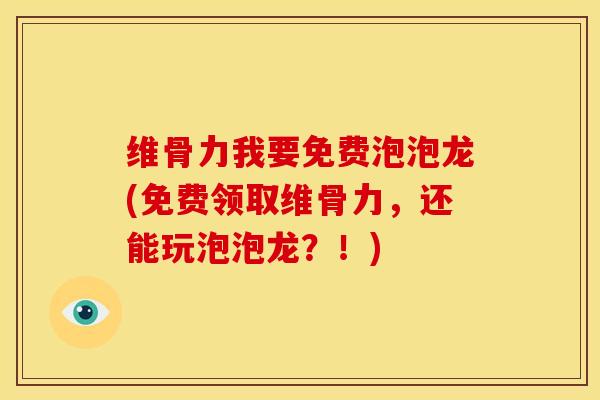维骨力我要免费泡泡龙(免费领取维骨力，还能玩泡泡龙？！)