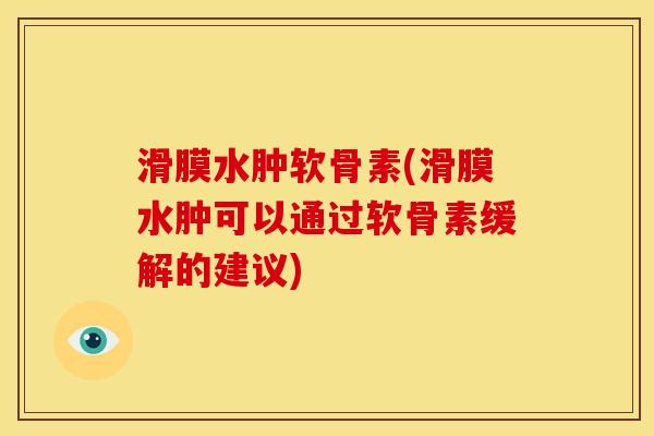 滑膜水肿软骨素(滑膜水肿可以通过软骨素缓解的建议)