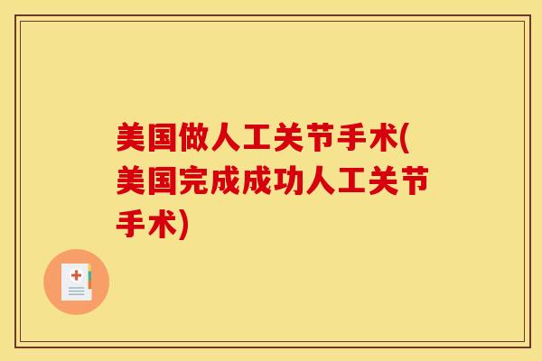 美国做人工关节手术(美国完成成功人工关节手术)-第1张图片-关节骑士