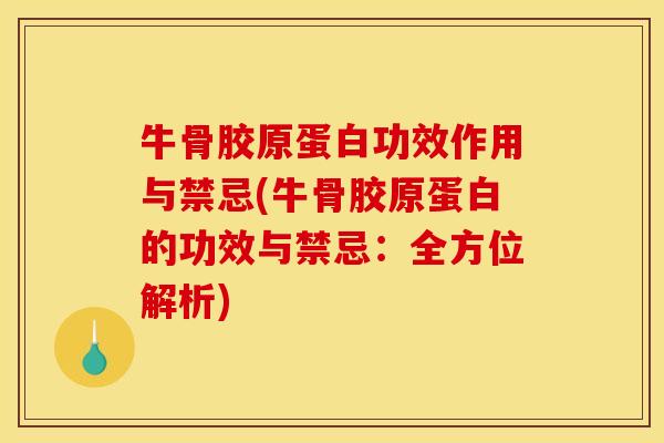 牛骨胶原蛋白功效作用与禁忌(牛骨胶原蛋白的功效与禁忌：全方位解析)