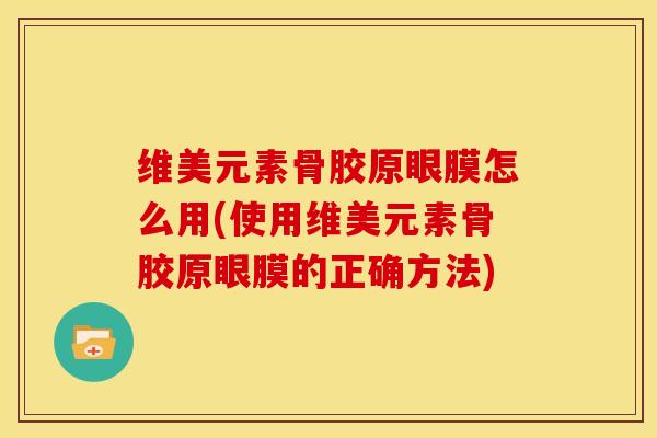 维美元素骨胶原眼膜怎么用(使用维美元素骨胶原眼膜的正确方法)