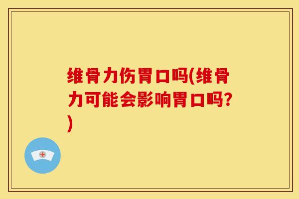 维骨力伤胃口吗(维骨力可能会影响胃口吗？)