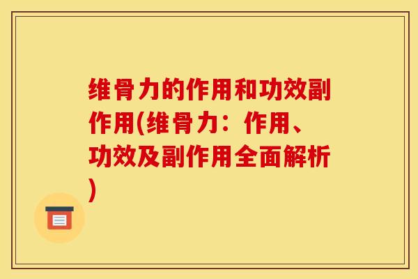 维骨力的作用和功效副作用(维骨力：作用、功效及副作用全面解析)