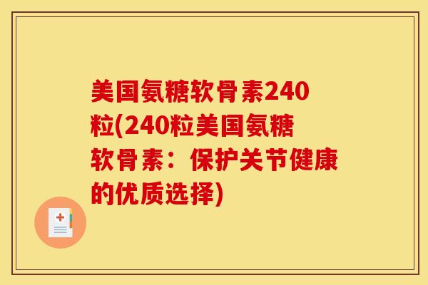 美国氨糖软骨素240粒(240粒美国氨糖软骨素：保护关节健康的优质选择)