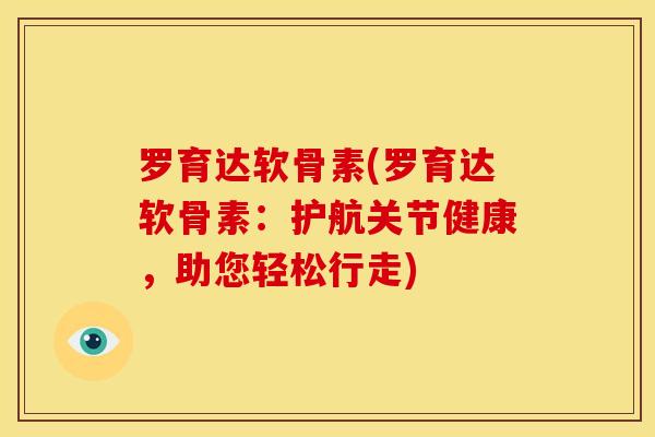 罗育达软骨素(罗育达软骨素：护航关节健康，助您轻松行走)