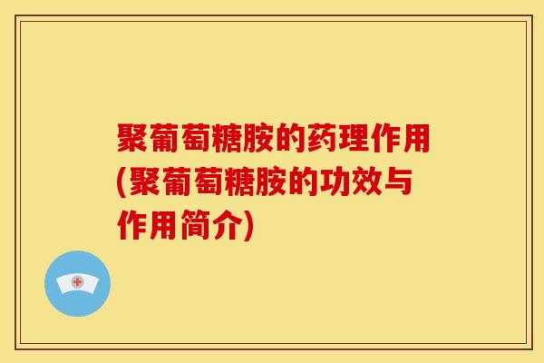 聚葡萄糖胺的药理作用(聚葡萄糖胺的功效与作用简介)