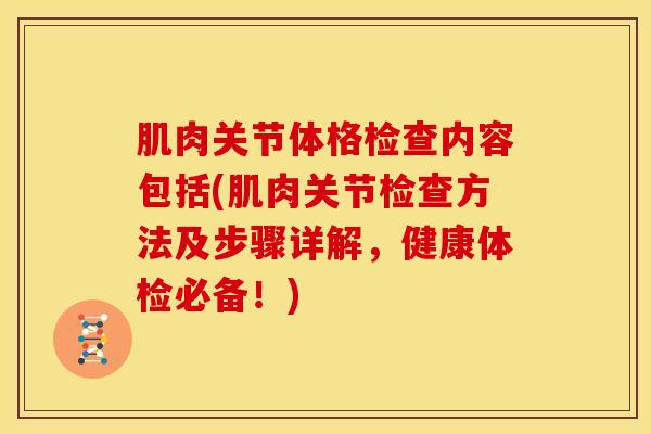 肌肉关节体格检查内容包括(肌肉关节检查方法及步骤详解，健康体检必备！)