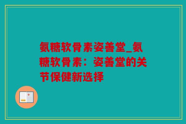 氨糖软骨素姿善堂_氨糖软骨素：姿善堂的关节保健新选择