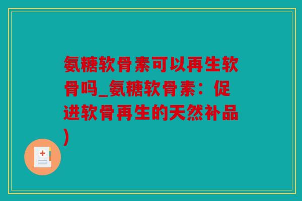 氨糖软骨素可以再生软骨吗_氨糖软骨素：促进软骨再生的天然补品)