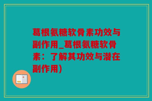 葛根氨糖软骨素功效与副作用_葛根氨糖软骨素：了解其功效与潜在副作用)