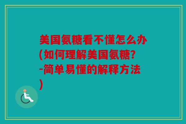 美国氨糖看不懂怎么办(如何理解美国氨糖？-简单易懂的解释方法)