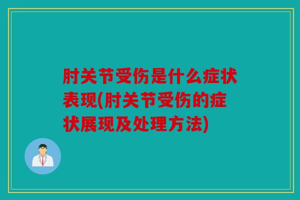 肘关节受伤是什么症状表现(肘关节受伤的症状展现及处理方法)