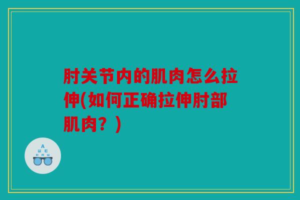 肘关节内的肌肉怎么拉伸(如何正确拉伸肘部肌肉？)