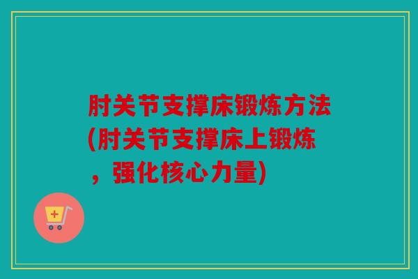 肘关节支撑床锻炼方法(肘关节支撑床上锻炼，强化核心力量)