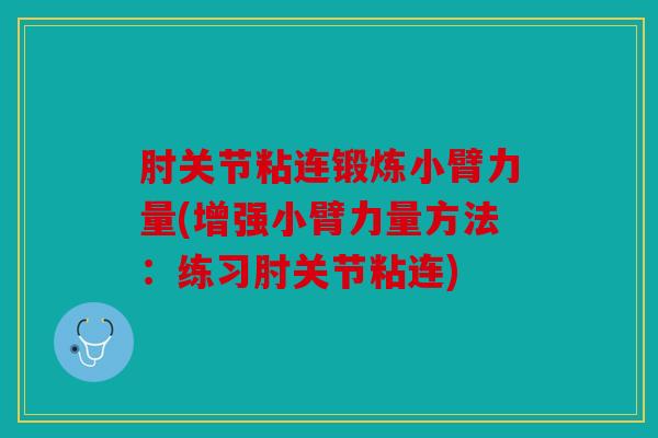 肘关节粘连锻炼小臂力量(增强小臂力量方法：练习肘关节粘连)