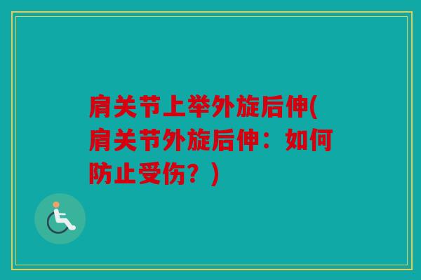 肩关节上举外旋后伸(肩关节外旋后伸：如何防止受伤？)