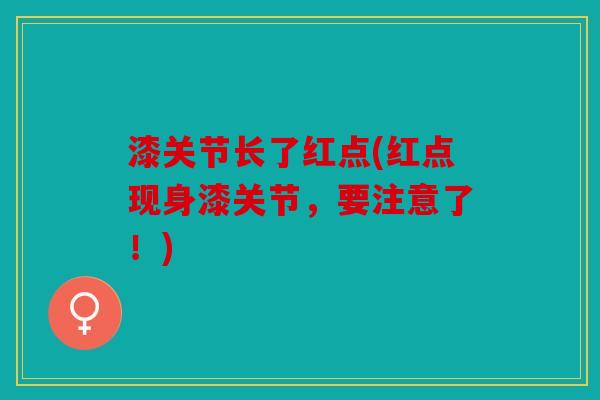 漆关节长了红点(红点现身漆关节，要注意了！)