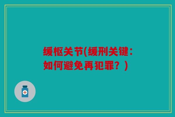 缓枢关节(缓刑关键：如何避免再犯罪？)