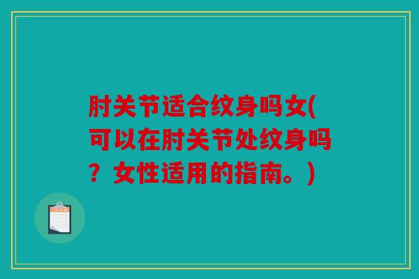 肘关节适合纹身吗女(可以在肘关节处纹身吗？女性适用的指南。)