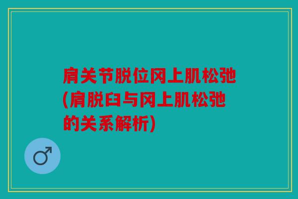 肩关节脱位冈上肌松弛(肩脱臼与冈上肌松弛的关系解析)