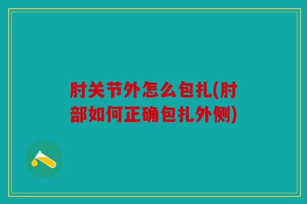 肘关节外怎么包扎(肘部如何正确包扎外侧)-第1张图片-关节骑士