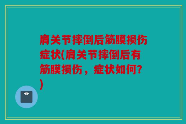 肩关节摔倒后筋膜损伤症状(肩关节摔倒后有筋膜损伤，症状如何？)