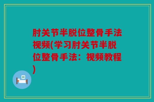 肘关节半脱位整骨手法视频(学习肘关节半脱位整骨手法：视频教程)