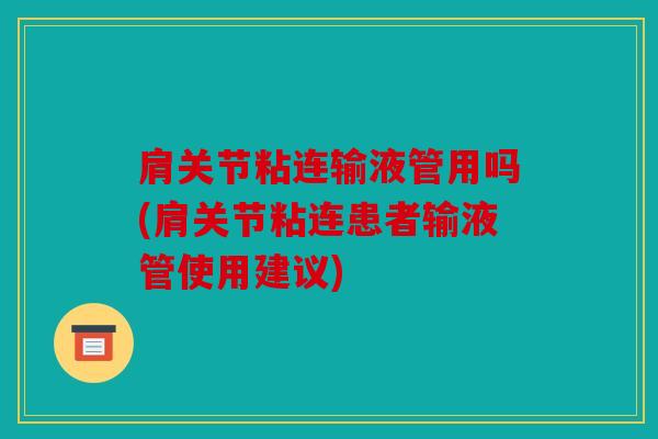 肩关节粘连输液管用吗(肩关节粘连患者输液管使用建议)