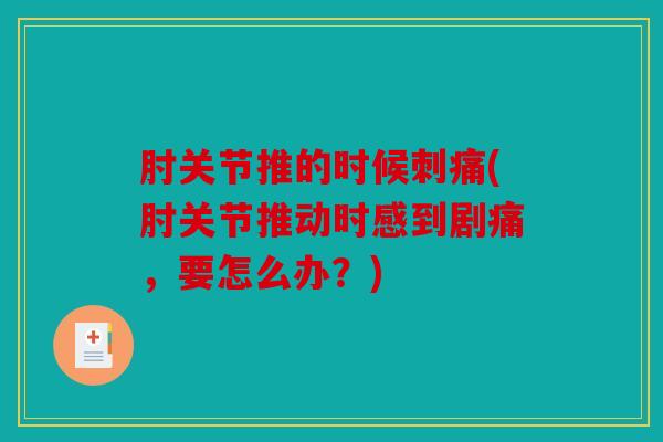 肘关节推的时候刺痛(肘关节推动时感到剧痛，要怎么办？)