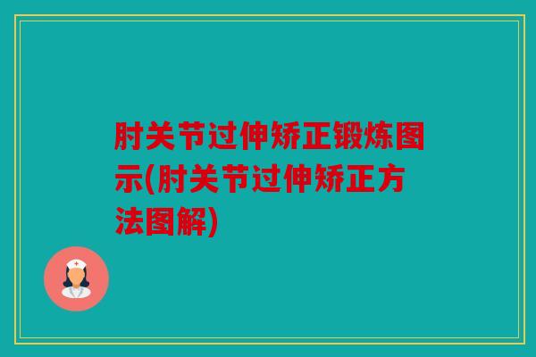 肘关节过伸矫正锻炼图示(肘关节过伸矫正方法图解)