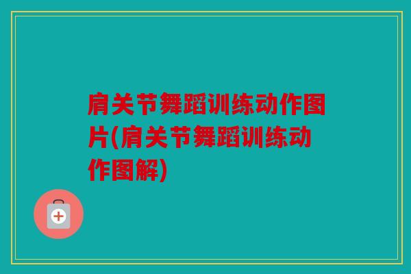 肩关节舞蹈训练动作图片(肩关节舞蹈训练动作图解)