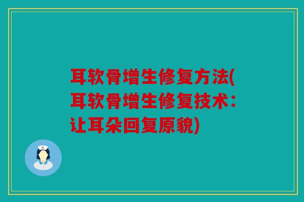 耳软骨增生修复方法(耳软骨增生修复技术：让耳朵回复原貌)