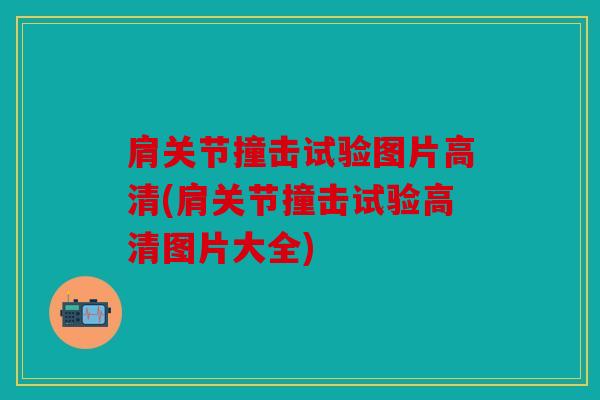 肩关节撞击试验图片高清(肩关节撞击试验高清图片大全)