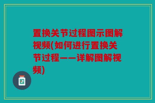 置换关节过程图示图解视频(如何进行置换关节过程——详解图解视频)