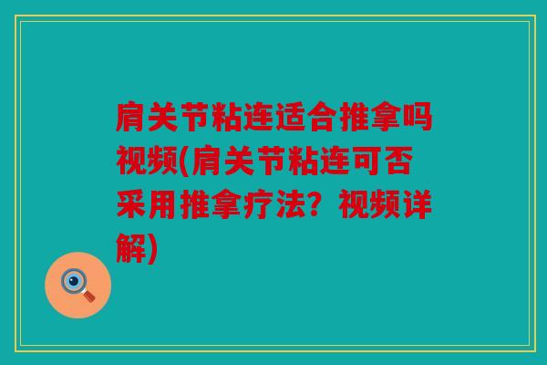 肩关节粘连适合推拿吗视频(肩关节粘连可否采用推拿疗法？视频详解)