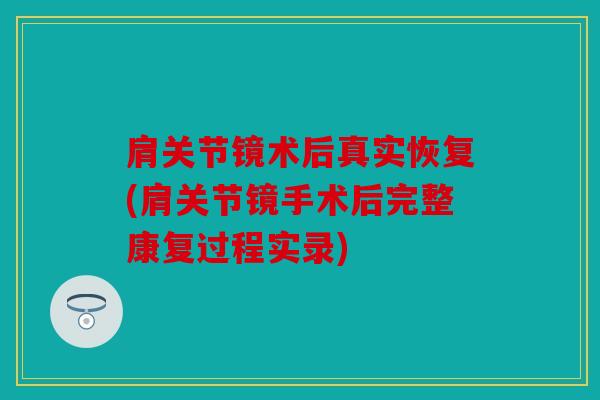 肩关节镜术后真实恢复(肩关节镜手术后完整康复过程实录)