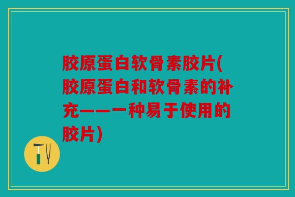 胶原蛋白软骨素胶片(胶原蛋白和软骨素的补充——一种易于使用的胶片)