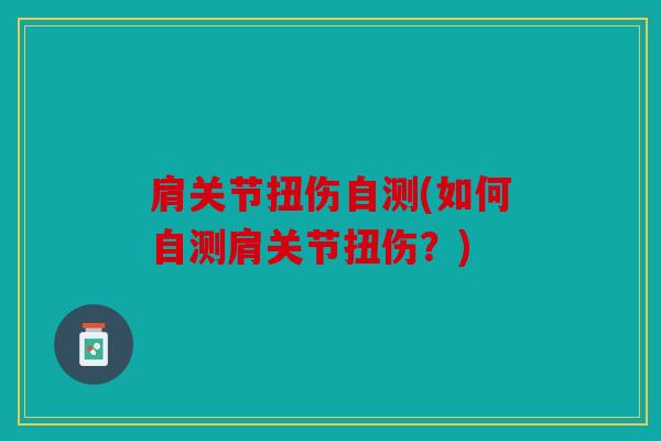 肩关节扭伤自测(如何自测肩关节扭伤？)