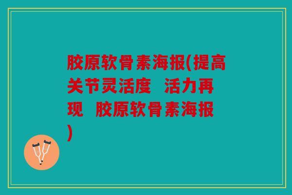 胶原软骨素海报(提高关节灵活度  活力再现  胶原软骨素海报)