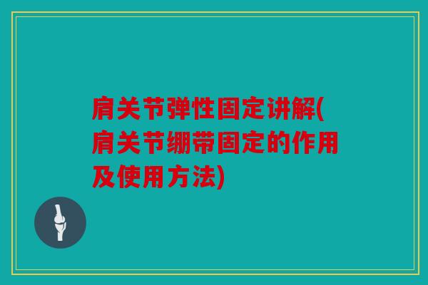 肩关节弹性固定讲解(肩关节绷带固定的作用及使用方法)