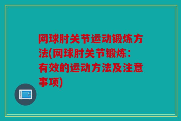 网球肘关节运动锻炼方法(网球肘关节锻炼：有效的运动方法及注意事项)