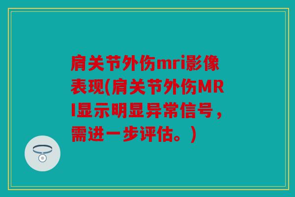 肩关节外伤mri影像表现(肩关节外伤MRI显示明显异常信号，需进一步评估。)