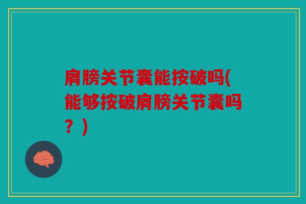 肩膀关节囊能按破吗(能够按破肩膀关节囊吗？)