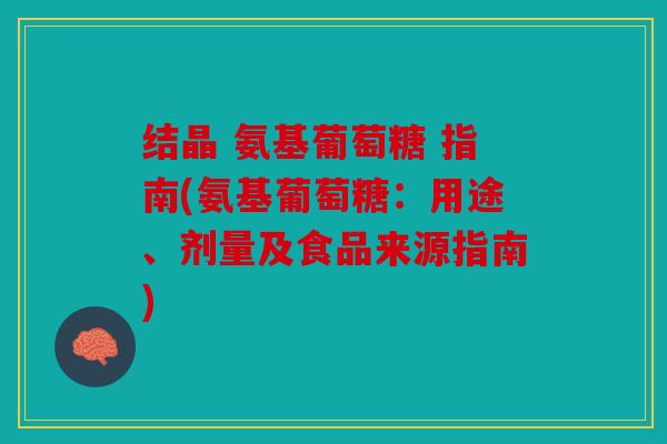结晶 氨基葡萄糖 指南(氨基葡萄糖：用途、剂量及食品来源指南)