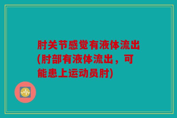 肘关节感觉有液体流出(肘部有液体流出，可能患上运动员肘)